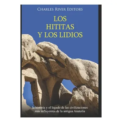 "Los hititas y los lidios: la historia y el legado de las civilizaciones ms influyentes de la an