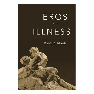 "Eros and Illness" - "" ("Morris David B.")