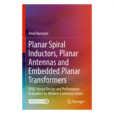 "Planar Spiral Inductors, Planar Antennas and Embedded Planar Transformers: Spice-Based Design a