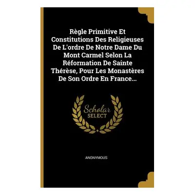 "Rgle Primitive Et Constitutions Des Religieuses De L'ordre De Notre Dame Du Mont Carmel Selon L