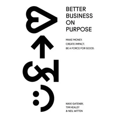 "Better Business On Purpose" - "" ("Healey Tim")