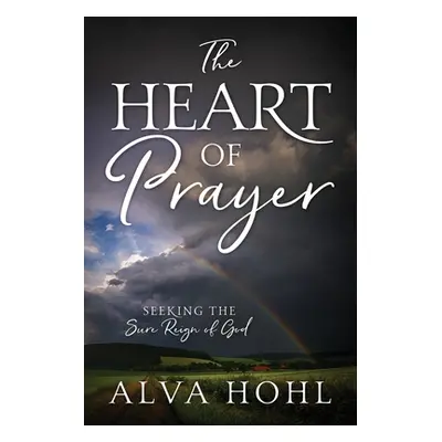 "The Heart of Prayer: Seeking the Sure Reign of God" - "" ("Hohl Alva")