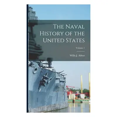 "The Naval History of the United States; Volume 1" - "" ("Abbot Willis J.")