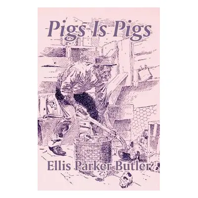 "Pigs Is Pigs" - "" ("Butler Ellis Parker")