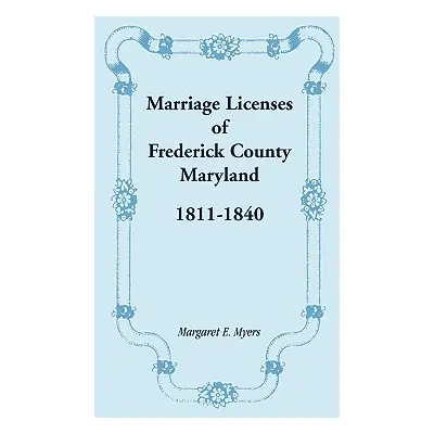 "Marriage Licenses of Frederick County, Maryland: 1811-1840" - "" ("Myers Margaret E.")