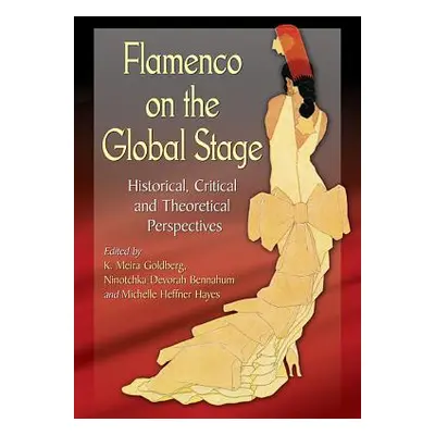 "Flamenco on the Global Stage: Historical, Critical and Theoretical Perspectives" - "" ("Goldber