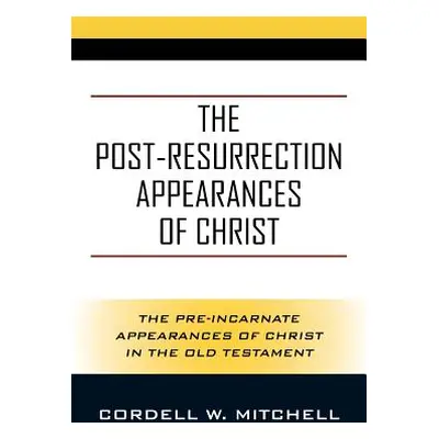 "The Post-Resurrection Appearances of Christ: The Pre-Incarnate Appearances of Christ in the Old