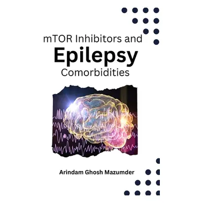 "mTOR Inhibitors and Epilepsy Comorbidities" - "" ("Mazumder Arindam Ghosh")