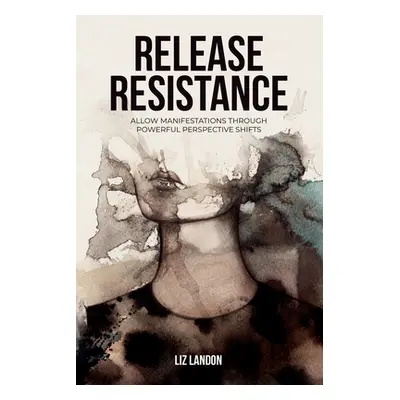 "Release Resistance, Allow Manifestations Through Powerful Perspective Shifts" - "" ("Landon Liz