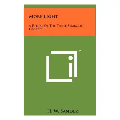 "More Light: A Ritual Of The Three Symbolic Degrees" - "" ("Sander H. W.")