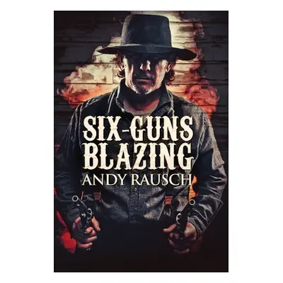 "Six-Guns Blazing" - "" ("Rausch Andy")