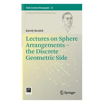 "Lectures on Sphere Arrangements - The Discrete Geometric Side" - "" ("Bezdek Kroly")