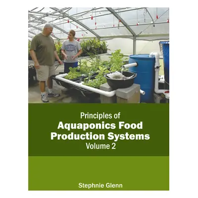 "Principles of Aquaponics Food Production Systems: Volume 2" - "" ("Glenn Stephnie")