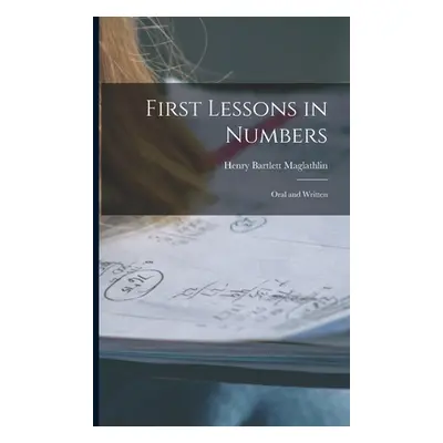 "First Lessons in Numbers: Oral and Written" - "" ("Maglathlin Henry Bartlett")