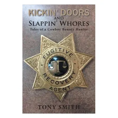 "Kickin' Doors and Slappin' Whores: Tales of a Cowboy Bounty Hunter" - "" ("Smith Tony")