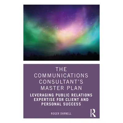 "The Communications Consultant's Master Plan: Leveraging Public Relations Expertise for Client a