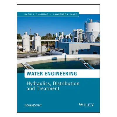 "Water Engineering: Hydraulics, Distribution and Treatment" - "" ("Shammas Nazih K.")