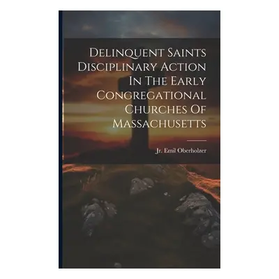 "Delinquent Saints Disciplinary Action In The Early Congregational Churches Of Massachusetts" - 