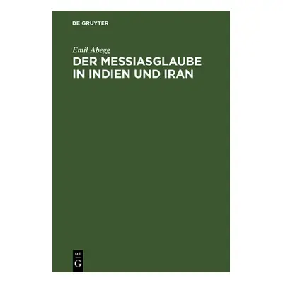 "Der Messiasglaube in Indien Und Iran: Auf Grund Der Quellen" - "" ("Abegg Emil")