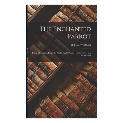 "The Enchanted Parrot: Being a Selection From the Suka Saptati"" - "" ("N")