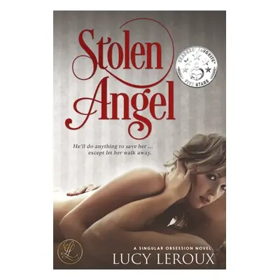 "Stolen Angel: A Singular Obsession Book Three" - "" ("LeRoux Lucy")