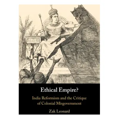 "Ethical Empire?: India Reformism and the Critique of Colonial Misgovernment" - "" ("Leonard Zak