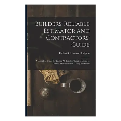 "Builders' Reliable Estimator and Contractors' Guide: A Complete Guide for Pricing All Builders'