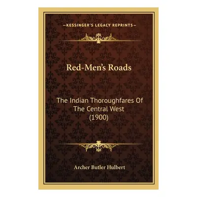 "Red-Men's Roads: The Indian Thoroughfares Of The Central West (1900)" - "" ("Hulbert Archer But