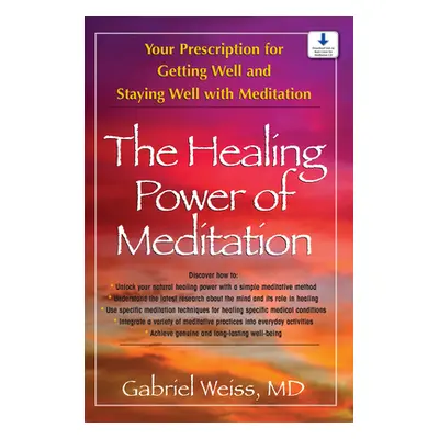 "The Healing Power of Meditation: Your Prescription for Getting Well and Staying Well with Medit