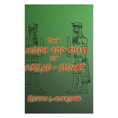 "The Moon God Kings of Akkad and Sumer" - "" ("Eldridge Keith L.")