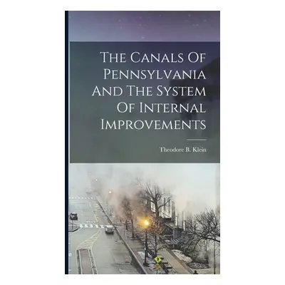 "The Canals Of Pennsylvania And The System Of Internal Improvements" - "" ("Klein Theodore B.")