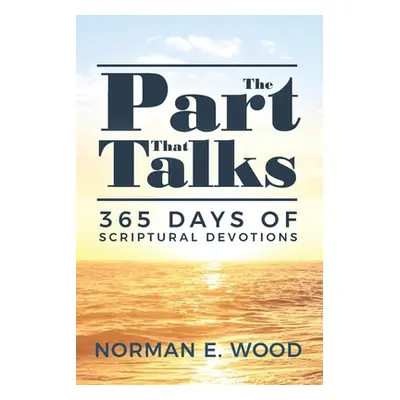 "The Part That Talks: 365 days of scriptural devotions" - "" ("Wood Norman E.")