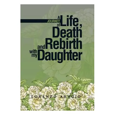 "A Journey of Life, Death and Rebirth with My Daughter" - "" ("Araujo Lorenzo")