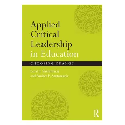 "Applied Critical Leadership in Education: Choosing Change" - "" ("Santamara Lorri J.")