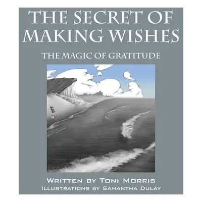 "The Secret of Making Wishes: The Magic of Gratitude" - "" ("Morris Toni")