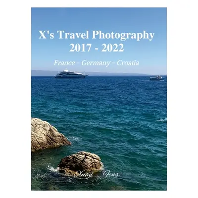 "X's Travel Photography 2017 - 2022: France, Germany, and Croatia" - "" ("Feng Xuan")