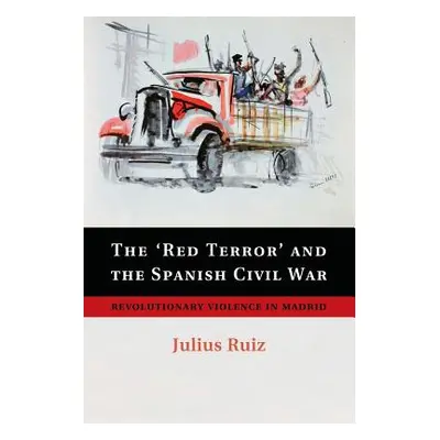 "The 'Red Terror' and the Spanish Civil War: Revolutionary Violence in Madrid" - "" ("Ruiz Juliu