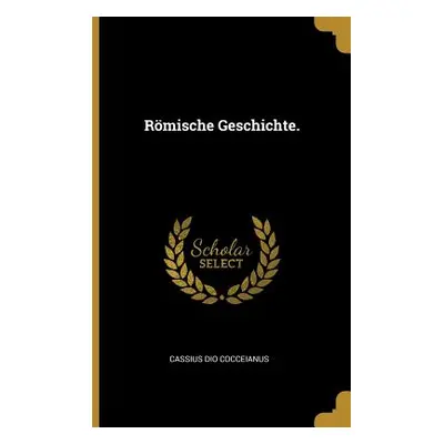 "Rmische Geschichte." - "" ("Cocceianus Cassius Dio")