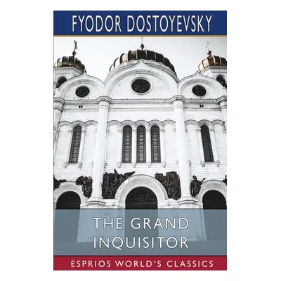 "The Grand Inquisitor (Esprios Classics): Translated by H. P. Blavatsky" - "" ("Dostoyevsky Fyod