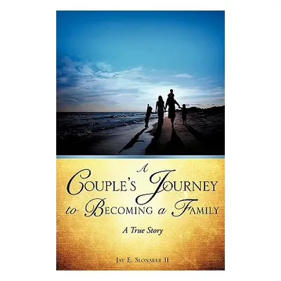 "A Couple's Journey to Becoming a Family" - "" ("Slonaker Jay E. II")