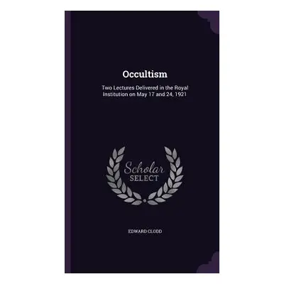 "Occultism: Two Lectures Delivered in the Royal Institution on May 17 and 24, 1921" - "" ("Clodd