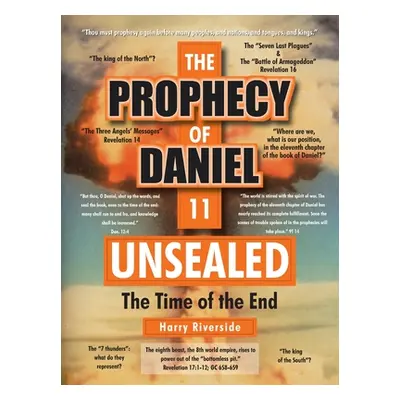 "The Prophecy of Daniel 11 Unsealed: The Time of the End" - "" ("Riverside Harry")