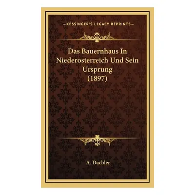 "Das Bauernhaus In Niederosterreich Und Sein Ursprung (1897)" - "" ("Dachler A.")