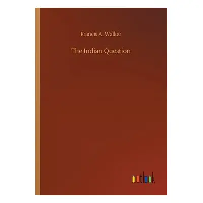 "The Indian Question" - "" ("Walker Francis a.")