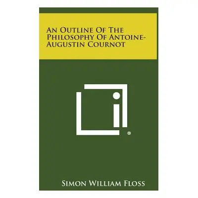 "An Outline of the Philosophy of Antoine-Augustin Cournot" - "" ("Floss Simon William")