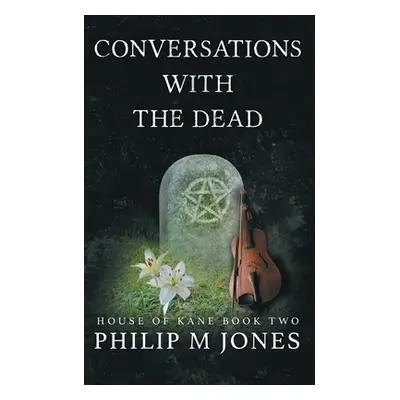 "Conversations With The Dead: House of Kane Book Two" - "" ("Jones Philip M.")