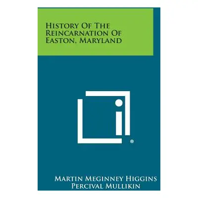 "History of the Reincarnation of Easton, Maryland" - "" ("Higgins Martin Meginney")