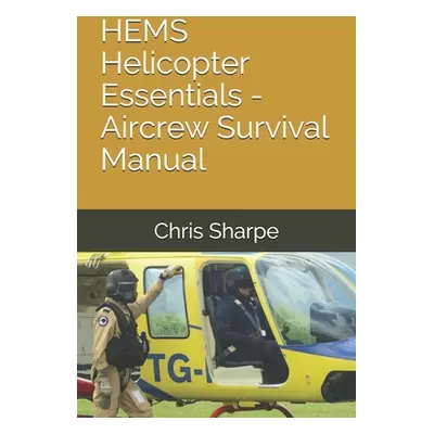 "HEMS Helicopter Essentials - Aircrew Survival Manual" - "" ("Sharpe Chris")