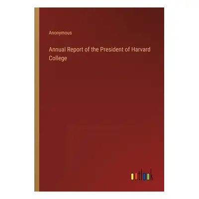 "Annual Report of the President of Harvard College" - "" ("Anonymous")