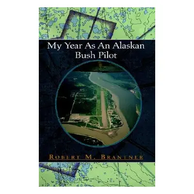 "My Year As An Alaskan Bush Pilot" - "" ("Brantner Robert M.")